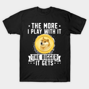 The more i play with it the Bigger it gets. Dogecoin investor Design T-Shirt